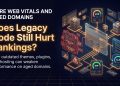 Core Web Vitals and Aged Domains: Does Legacy Code Still Hurt Rankings?